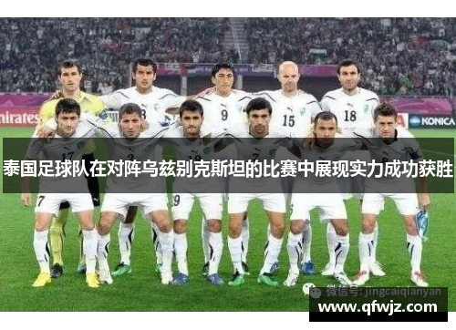 泰国足球队在对阵乌兹别克斯坦的比赛中展现实力成功获胜